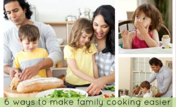 6 ways to making cooking family meals a cinch