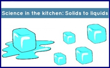 Science in the kitchen: Solids to liquids