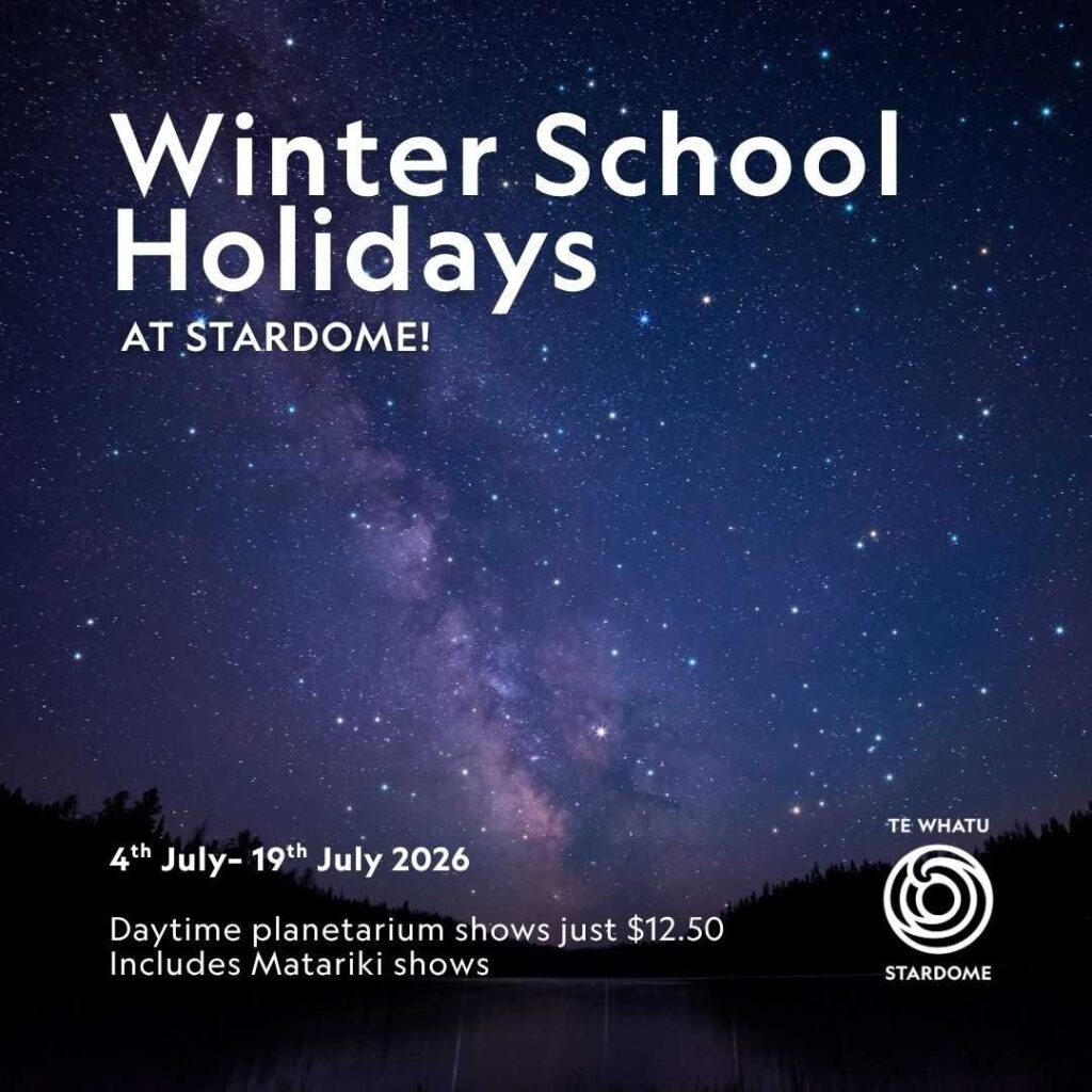 Image of the night sky with caption Winter School Holidays at Stardome! 4th July to 19th July 2026. Daytime planetarium shows just $12.50, includes Matariki shows.